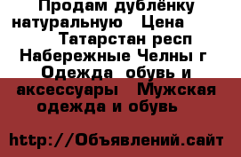 Продам дублёнку натуральную › Цена ­ 10 000 - Татарстан респ., Набережные Челны г. Одежда, обувь и аксессуары » Мужская одежда и обувь   
